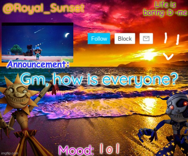 Almost the weekend.. finally ;u; | Gm, how is everyone? l o l | image tagged in royal_sunset's announcement temp sunrise_royal,ye,gm,hi,e | made w/ Imgflip meme maker
