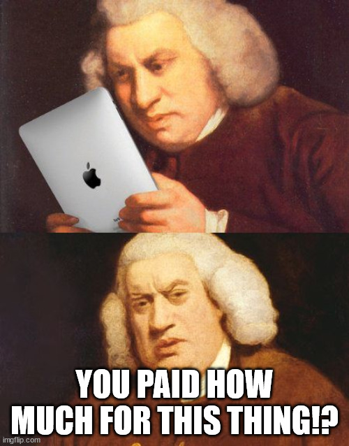 overpriced and overrated | YOU PAID HOW MUCH FOR THIS THING!? | image tagged in samuel johnson ipad,money | made w/ Imgflip meme maker