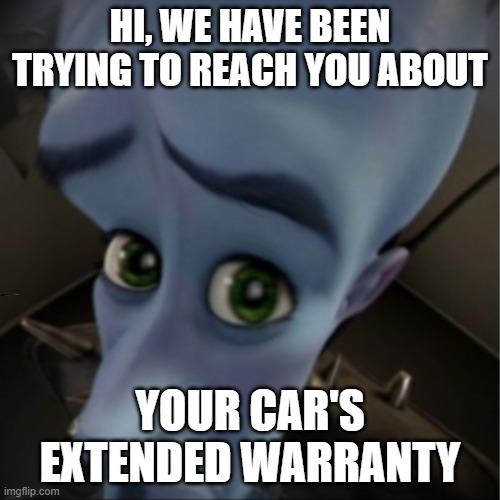 Megamind peeking | HI, WE HAVE BEEN TRYING TO REACH YOU ABOUT; YOUR CAR'S EXTENDED WARRANTY | image tagged in megamind peeking | made w/ Imgflip meme maker