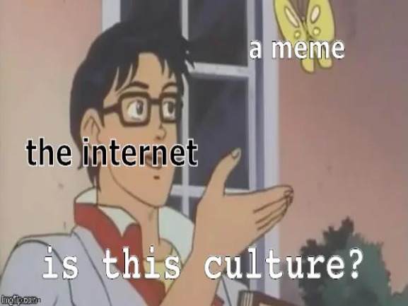 meme is culture | image tagged in is this a pigeon,internet,meme | made w/ Imgflip meme maker