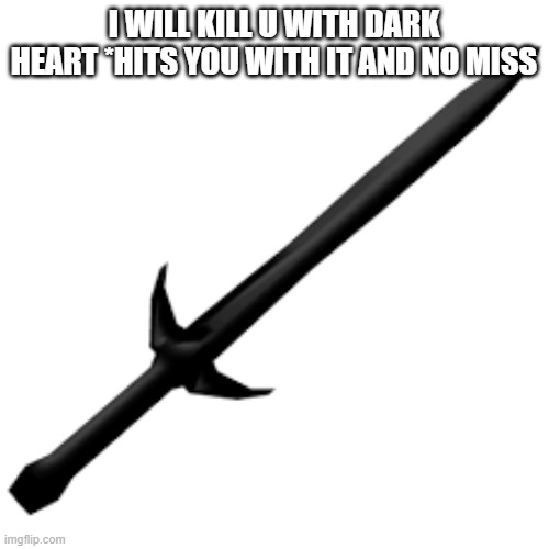I WILL KILL U WITH DARK HEART *HITS YOU WITH IT AND NO MISS | made w/ Imgflip meme maker