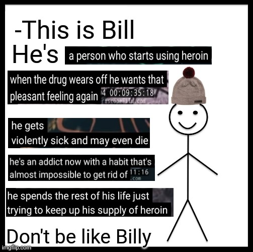 -Totally openly about evil. | -This is Bill; He's; Don't be like Billy | image tagged in memes,heroin,don't do drugs,meme addict,don't be like bill,kirby's calling the police | made w/ Imgflip meme maker