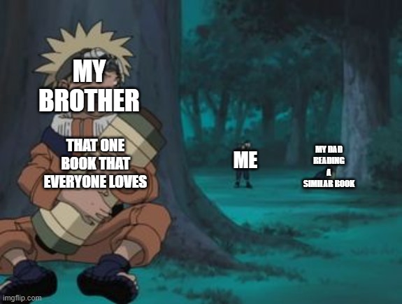 Naruto Hiding | MY BROTHER; ME; MY DAD READING A SIMILAR BOOK; THAT ONE BOOK THAT EVERYONE LOVES | image tagged in naruto hiding | made w/ Imgflip meme maker