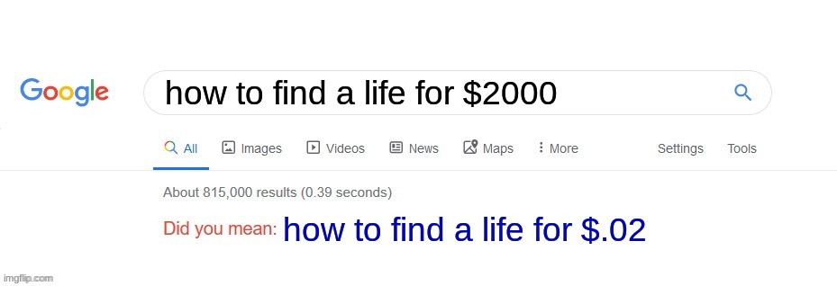 Did you mean? | how to find a life for $2000; how to find a life for $.02 | image tagged in did you mean,find a life,funny | made w/ Imgflip meme maker