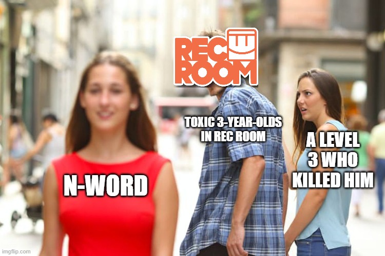 Distracted Boyfriend Meme | TOXIC 3-YEAR-OLDS IN REC ROOM; A LEVEL 3 WHO KILLED HIM; N-WORD | image tagged in memes,distracted boyfriend | made w/ Imgflip meme maker