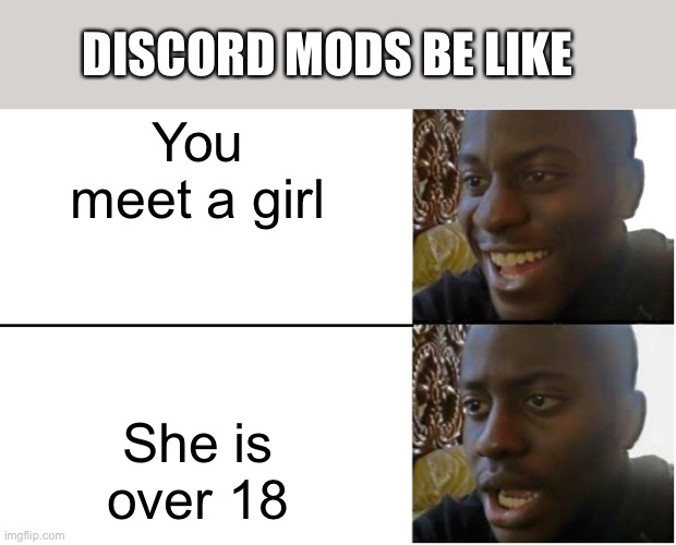 Disappointed Black Guy | DISCORD MODS BE LIKE; You meet a girl; She is over 18 | image tagged in disappointed black guy,discord,discord moderator,pedophile,so true memes | made w/ Imgflip meme maker