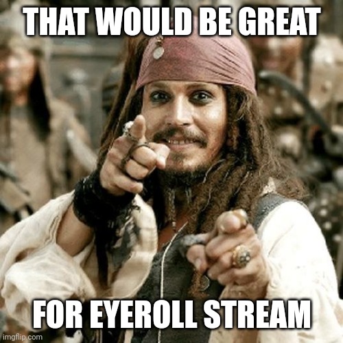 POINT JACK | THAT WOULD BE GREAT FOR EYEROLL STREAM | image tagged in point jack | made w/ Imgflip meme maker