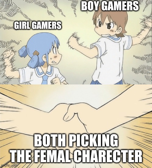 sus..? | BOY GAMERS; GIRL GAMERS; BOTH PICKING THE FEMAL CHARECTER | image tagged in nichijou agree | made w/ Imgflip meme maker