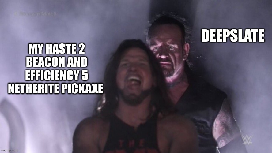 can't instamine | DEEPSLATE; MY HASTE 2 BEACON AND EFFICIENCY 5 NETHERITE PICKAXE | image tagged in aj styles undertaker | made w/ Imgflip meme maker