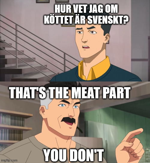 That's the neat part, you don't | HUR VET JAG OM KÖTTET ÄR SVENSKT? THAT'S THE MEAT PART; YOU DON'T | image tagged in that's the neat part you don't | made w/ Imgflip meme maker