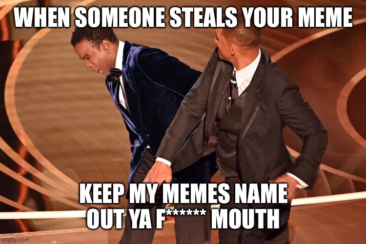 Haha | WHEN SOMEONE STEALS YOUR MEME; KEEP MY MEMES NAME OUT YA F****** MOUTH | image tagged in cris rock slap | made w/ Imgflip meme maker