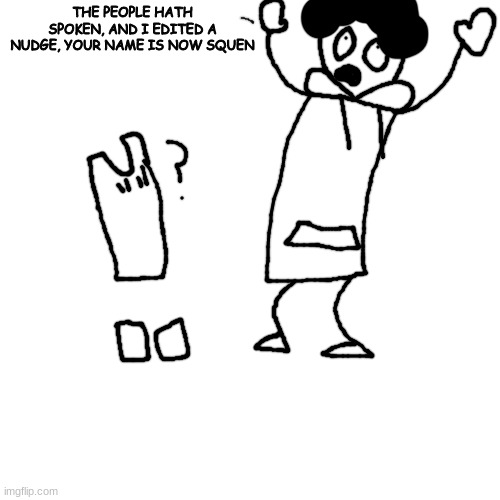 balls?!?!?!?!?!?!?!?! | THE PEOPLE HATH SPOKEN, AND I EDITED A NUDGE, YOUR NAME IS NOW SQUEN | made w/ Imgflip meme maker