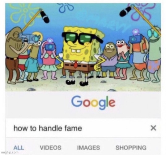 I am famus | image tagged in how to handle fame,famous,unfunny,spongebob,blank,google | made w/ Imgflip meme maker