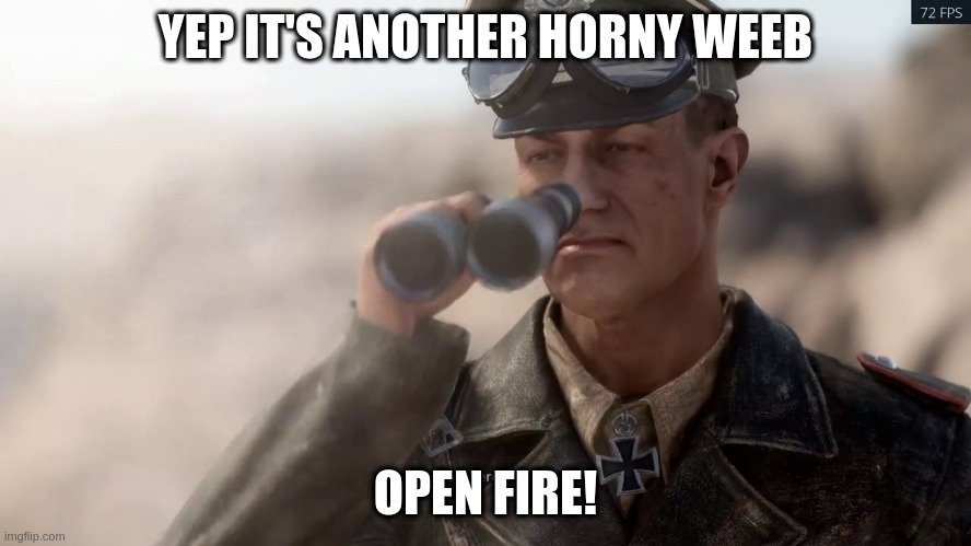 YEP IT'S ANOTHER HORNY WEEB OPEN FIRE! | made w/ Imgflip meme maker