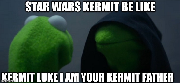 Evil Kermit Meme | STAR WARS KERMIT BE LIKE; KERMIT LUKE I AM YOUR KERMIT FATHER | image tagged in memes,evil kermit | made w/ Imgflip meme maker