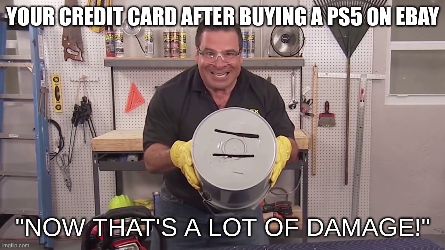 NOW THATS ALOT OF DAMAGE | YOUR CREDIT CARD AFTER BUYING A PS5 ON EBAY; "NOW THAT'S A LOT OF DAMAGE!" | image tagged in now thats alot of damage | made w/ Imgflip meme maker