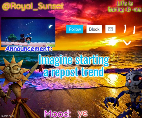 Couldn't be me- it was me lol | Imagine starting a repost trend; ye | image tagged in royal_sunset's announcement temp sunrise_royal | made w/ Imgflip meme maker