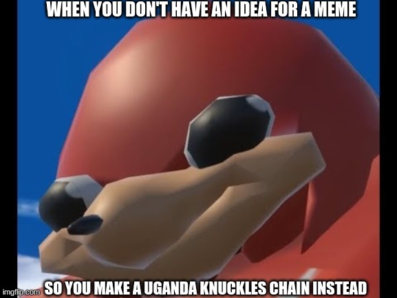do u know da wae? | WHEN YOU DON'T HAVE AN IDEA FOR A MEME; SO YOU MAKE A UGANDA KNUCKLES CHAIN INSTEAD | image tagged in uganda knuckles | made w/ Imgflip meme maker