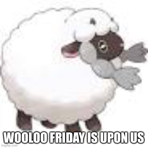 W O O L O O | WOOLOO FRIDAY IS UPON US | made w/ Imgflip meme maker