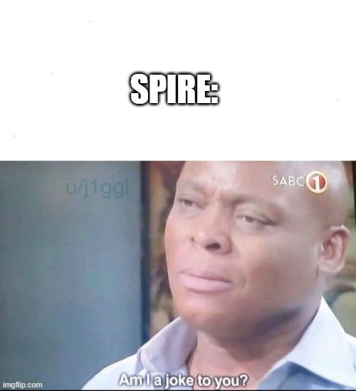 am I a joke to you | SPIRE: | image tagged in am i a joke to you | made w/ Imgflip meme maker