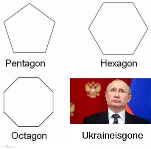 Pentagon Hexagon Octagon | Ukraineisgone | image tagged in memes,pentagon hexagon octagon | made w/ Imgflip meme maker