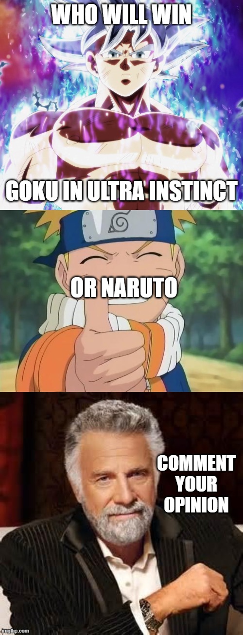 WHO WILL WIN; GOKU IN ULTRA INSTINCT; OR NARUTO; COMMENT YOUR OPINION | image tagged in mastered ultra instinct goku,naruto thumbs up,dos equis guy awesome | made w/ Imgflip meme maker