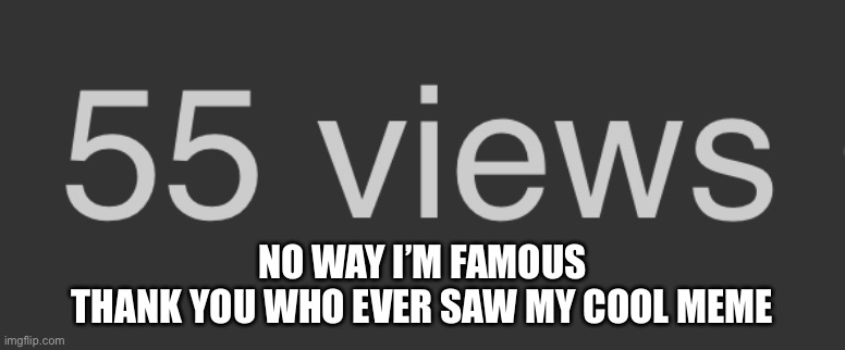 THANK YOU | NO WAY I’M FAMOUS
THANK YOU WHO EVER SAW MY COOL MEME | image tagged in thanks | made w/ Imgflip meme maker