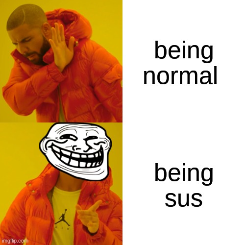 sus | being normal; being sus | image tagged in memes,drake hotline bling | made w/ Imgflip meme maker