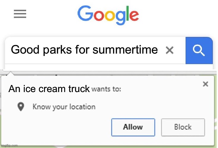 Wants to know your location | Good parks for summertime; An ice cream truck | image tagged in wants to know your location | made w/ Imgflip meme maker