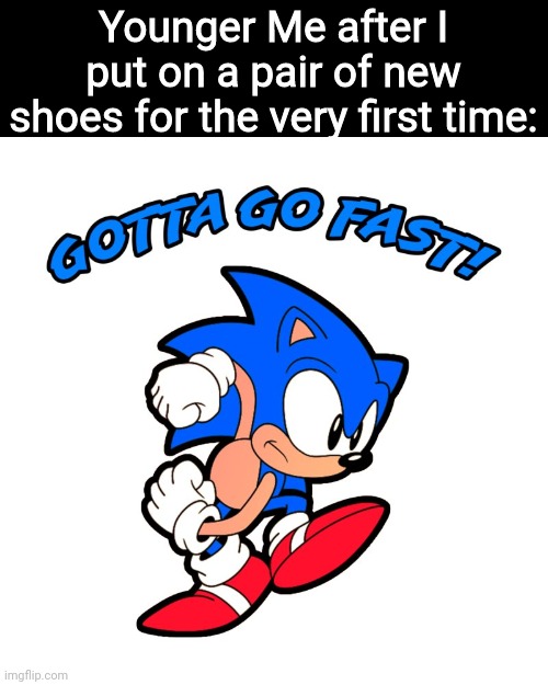 The Newer the Shoes, the Faster you Run | Younger Me after I put on a pair of new shoes for the very first time: | made w/ Imgflip meme maker
