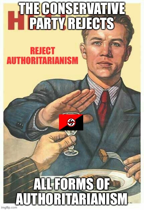 Join Conservative Party to fight Nazism! |  THE CONSERVATIVE PARTY REJECTS; ALL FORMS OF AUTHORITARIANISM | image tagged in reject authoritarianism reject nazism | made w/ Imgflip meme maker