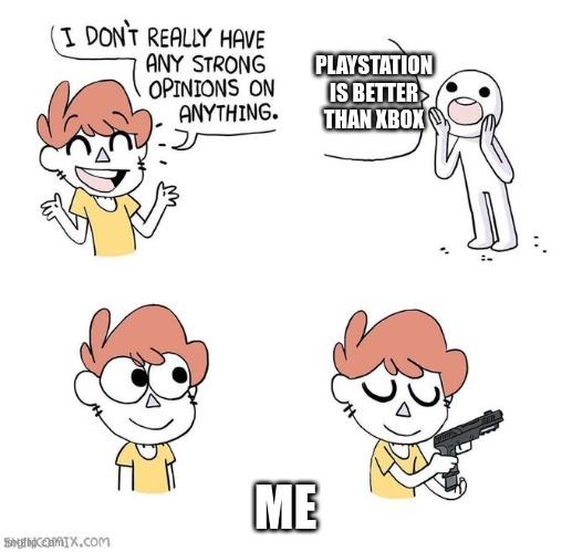 you go to a  cod lobby and you say this and everybody start arguing. | PLAYSTATION IS BETTER THAN XBOX; ME | image tagged in i don't really have strong opinions | made w/ Imgflip meme maker