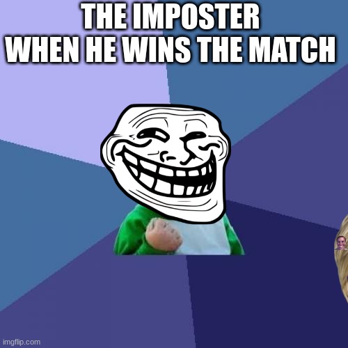 Success Kid Meme | THE IMPOSTER WHEN HE WINS THE MATCH | image tagged in memes,success kid | made w/ Imgflip meme maker