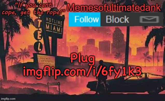 https://imgflip.com/i/6fy1k3 | Plug imgflip.com/i/6fy1k3 | image tagged in memesofultimatedank template by whyamiahat | made w/ Imgflip meme maker