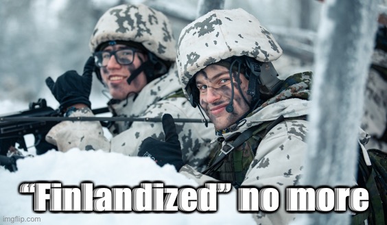 Finland & Sweden join the NATO chat | “Finlandized” no more | image tagged in finnish soldiers | made w/ Imgflip meme maker