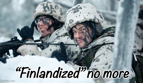 Finland & Sweden join the NATO chat | “Finlandized” no more | image tagged in finnish soldiers | made w/ Imgflip meme maker