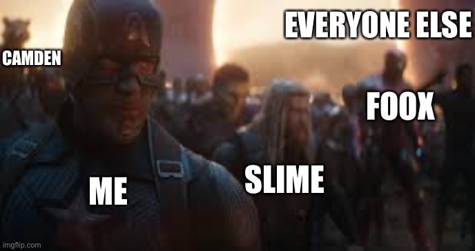 Avengers Assemble | ME CAMDEN SLIME FOOX EVERYONE ELSE | image tagged in avengers assemble | made w/ Imgflip meme maker