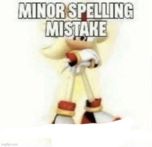 image tagged in minor spelling mistake | made w/ Imgflip meme maker