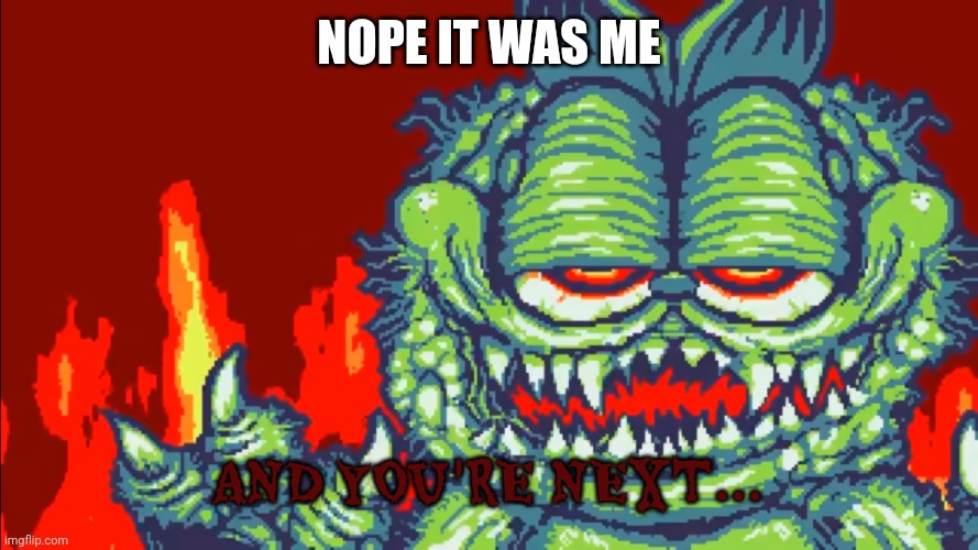 gorefield | NOPE IT WAS ME AND YOU'RE NEXT... | image tagged in gorefield | made w/ Imgflip meme maker