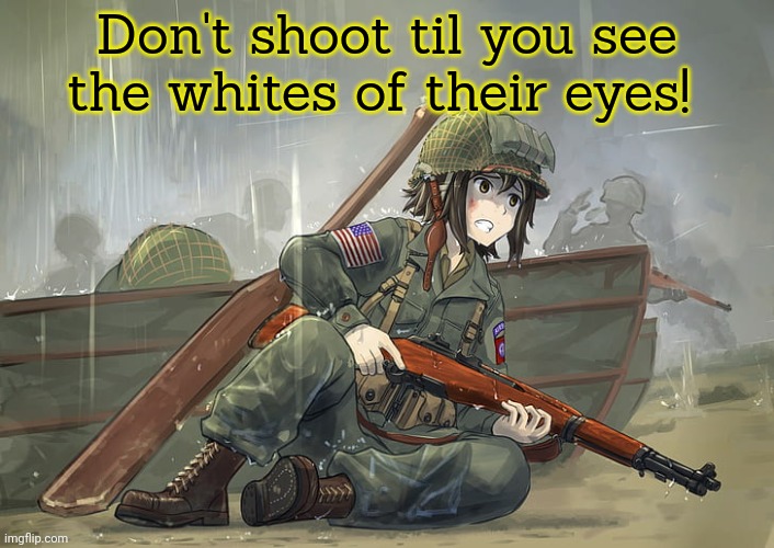 Don't shoot til you see the whites of their eyes! | made w/ Imgflip meme maker