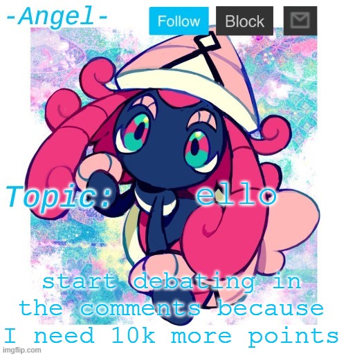 Angel's Tapu Lele temp | ello; start debating in the comments because I need 10k more points | image tagged in angel's tapu lele temp | made w/ Imgflip meme maker