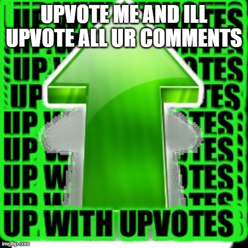 upvote |  UPVOTE ME AND ILL UPVOTE ALL UR COMMENTS | image tagged in upvote | made w/ Imgflip meme maker