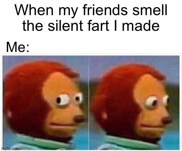 That wasn’t me | When my friends smell
the silent fart I made; Me: | image tagged in memes,monkey puppet | made w/ Imgflip meme maker