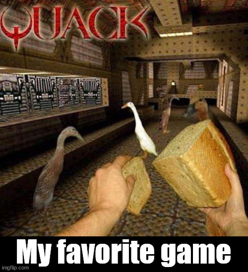 My favorite game | image tagged in duck | made w/ Imgflip meme maker