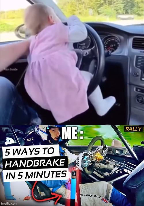 baby drift | ME : | image tagged in drift,baby,funny memes,funny,memes,car | made w/ Imgflip meme maker