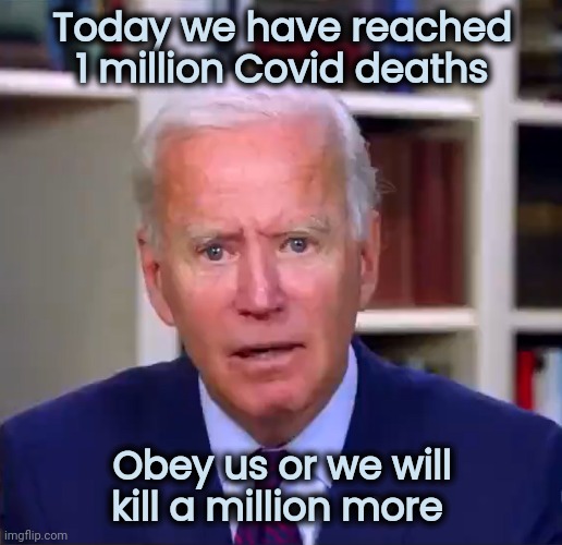Just to win an Election | Today we have reached 1 million Covid deaths; Obey us or we will kill a million more | image tagged in joe biden,collateral damage,basket of deplorables,politicians suck,chinese collusion | made w/ Imgflip meme maker