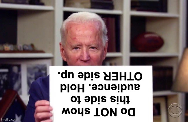 Joe Biden sign | Do NOT show this side to audience. Hold OTHER side up. | image tagged in joe biden sign | made w/ Imgflip meme maker