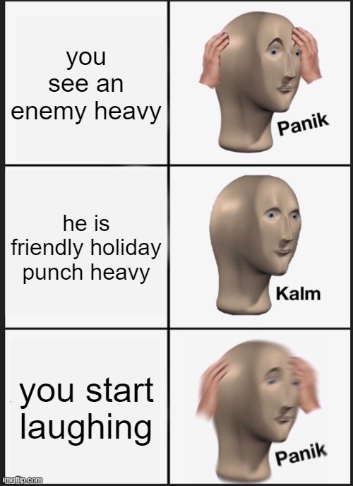 holiday punch | you see an enemy heavy; he is friendly holiday punch heavy; you start laughing | image tagged in memes,panik kalm panik,tf2,tf2 heavy,team fortress 2 | made w/ Imgflip meme maker