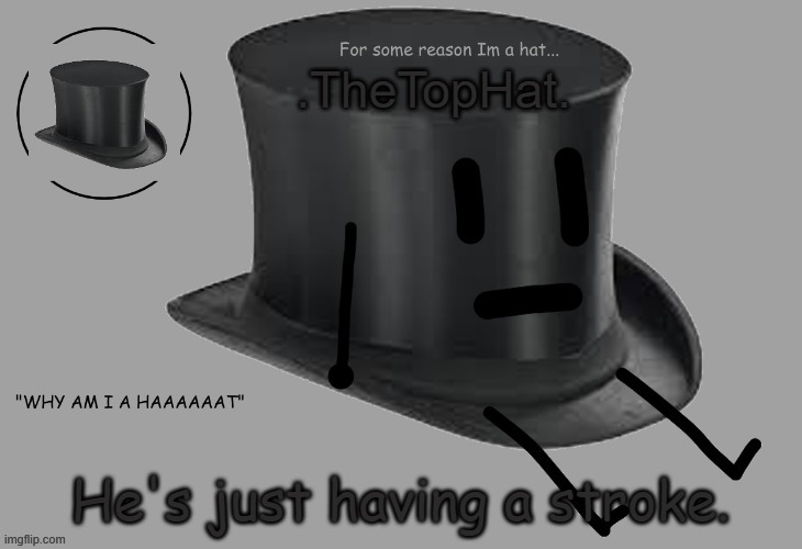 Top Hat announcement temp | He's just having a stroke. | image tagged in top hat announcement temp | made w/ Imgflip meme maker