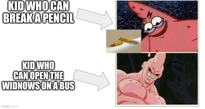 The stronger person | KID WHO CAN BREAK A PENCIL; KID WHO CAN OPEN THE WIDNOWS ON A BUS | image tagged in patrick vs buff patrick | made w/ Imgflip meme maker